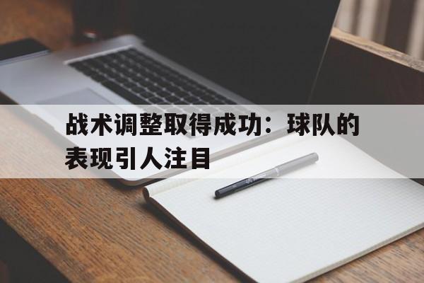 关于战术调整取得成功：球队的表现引人注目的信息