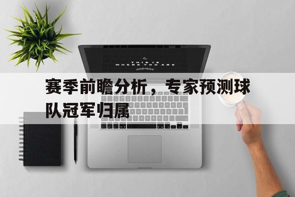 包含赛季前瞻分析，专家预测球队冠军归属的词条
