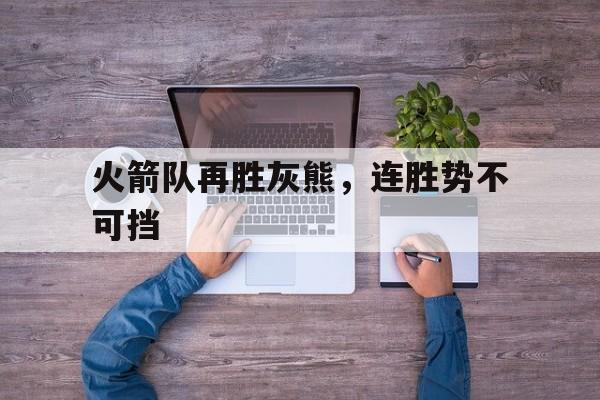 火箭队再胜灰熊，连胜势不可挡