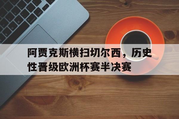 阿贾克斯横扫切尔西，历史性晋级欧洲杯赛半决赛的简单介绍