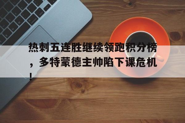 热刺五连胜继续领跑积分榜，多特蒙德主帅陷下课危机！
