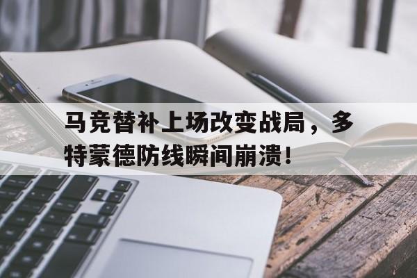 马竞替补上场改变战局，多特蒙德防线瞬间崩溃！
